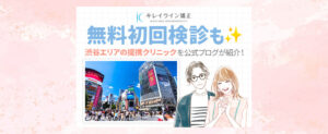 キレイライン矯正を渋谷でするには？アクセス抜群の提携クリニック詳細まとめ